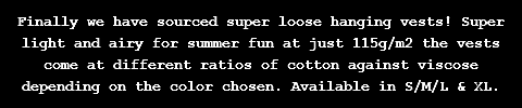 Finally we have sourced super loose hanging vests! Super light and airy for summer fun at just 115g/m2 the vests come at different ratios of cotton against viscose depending on the color chosen. Available in S/M/L & XL.